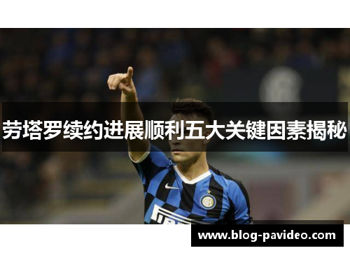 劳塔罗续约进展顺利五大关键因素揭秘