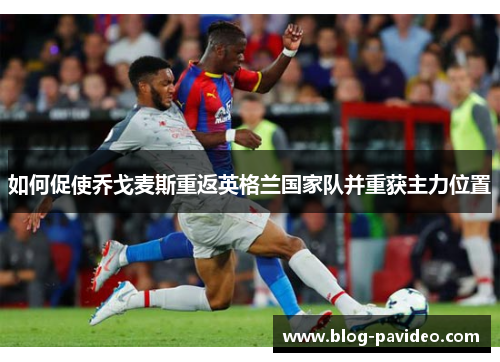 如何促使乔戈麦斯重返英格兰国家队并重获主力位置