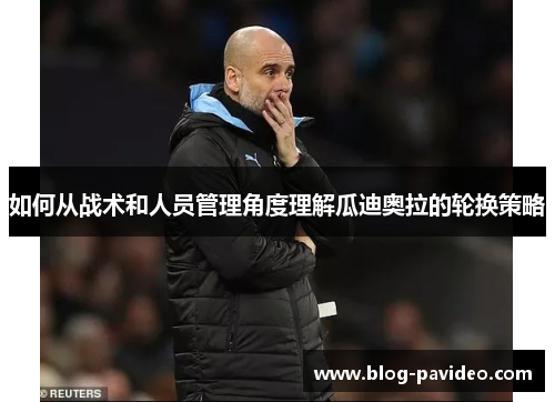 如何从战术和人员管理角度理解瓜迪奥拉的轮换策略