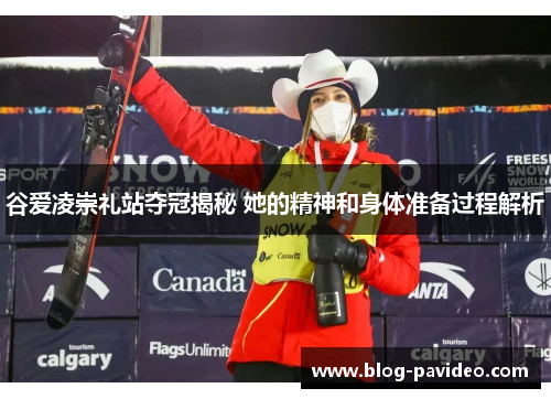 谷爱凌崇礼站夺冠揭秘 她的精神和身体准备过程解析