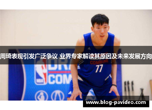 周琦表现引发广泛争议 业界专家解读其原因及未来发展方向