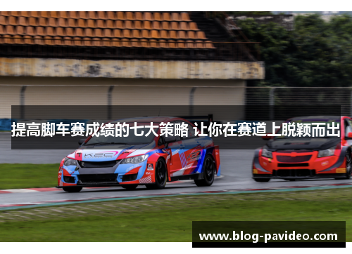 提高脚车赛成绩的七大策略 让你在赛道上脱颖而出
