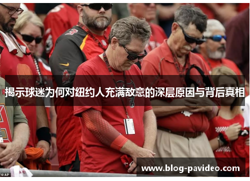 揭示球迷为何对纽约人充满敌意的深层原因与背后真相