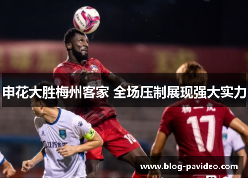 申花大胜梅州客家 全场压制展现强大实力