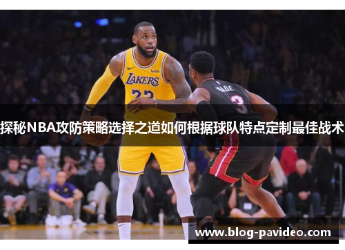 探秘NBA攻防策略选择之道如何根据球队特点定制最佳战术