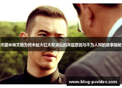 杰里米埃文斯为何未能大红大紫背后的深层原因与不为人知的故事揭秘