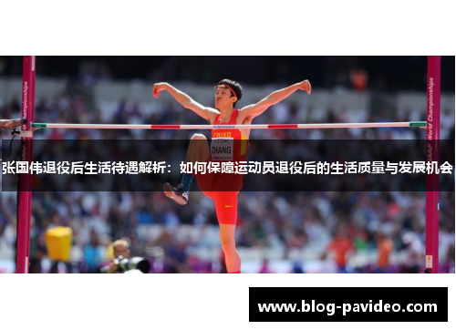 张国伟退役后生活待遇解析：如何保障运动员退役后的生活质量与发展机会