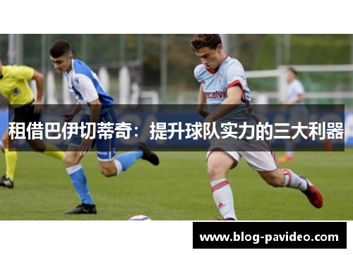 租借巴伊切蒂奇：提升球队实力的三大利器