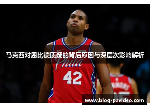 马克西对恩比德质疑的背后原因与深层次影响解析