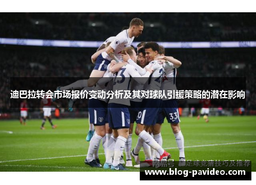 迪巴拉转会市场报价变动分析及其对球队引援策略的潜在影响