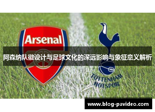 阿森纳队徽设计与足球文化的深远影响与象征意义解析 阿森纳队徽设计与足球文化的深远影响与象征意义解析