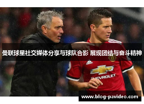 曼联球星社交媒体分享与球队合影 展现团结与奋斗精神