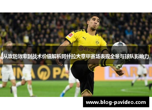 从攻防效率到战术价值解析阿什拉夫意甲赛场表现全景与球队影响力 从攻防效率到战术价值解析阿什拉夫意甲赛场表现全景与球队影响力